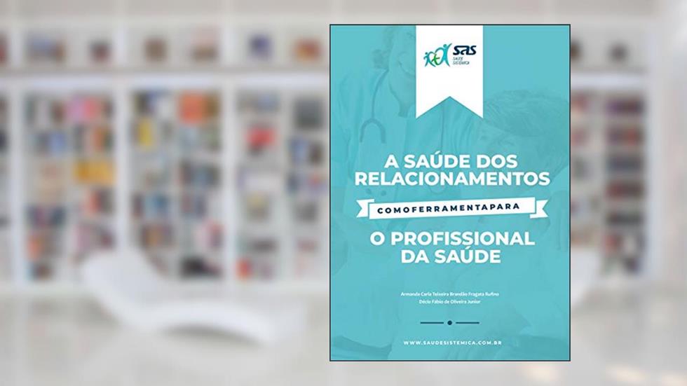 Saúde Sistêmica: A saúde dos relacionamentos como ferramenta para o profissional de saúde, do autor Armanda Carla Teixeira Fragata Brandão Rufino; Decio Fabio oliveira jr