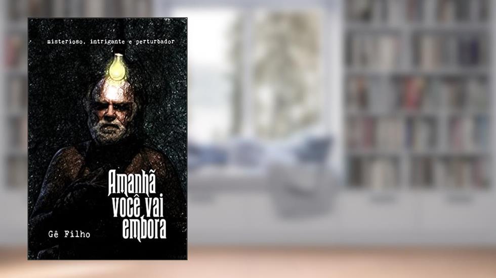 Amanhã você vai embora: misterioso, intrigante e perturbador, do autor Gê Filho