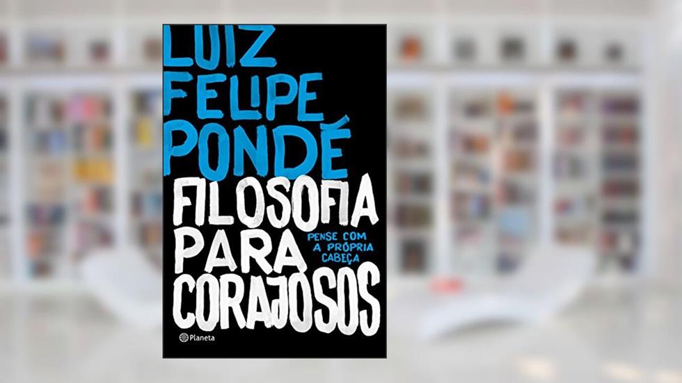 Filosofia para corajosos, do autor Luiz Felipe Pondé