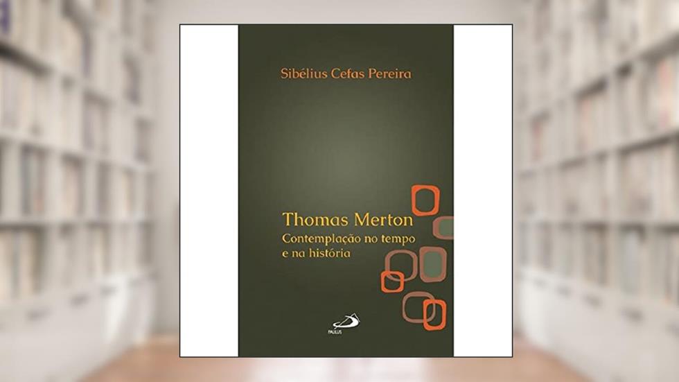 Thomas Merton: Contemplação no Tempo e na História, do autor Sibélius Cefas Pereira