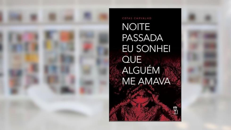 Noite passada eu sonhei que alguém me amava, do autor Cefas Carvalho