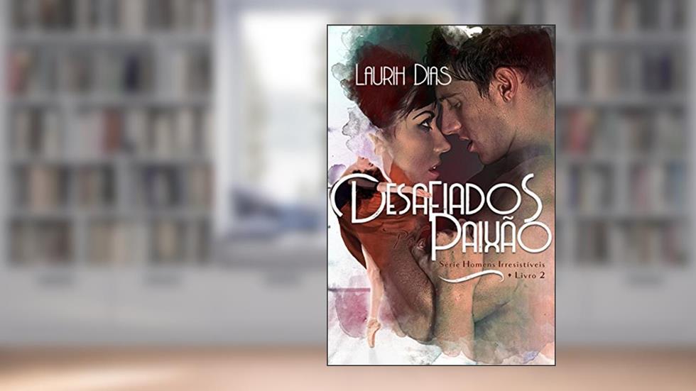 Desafiados pela Paixão (Homens Irressistíveis Livro 2), do autor Laurih Dias