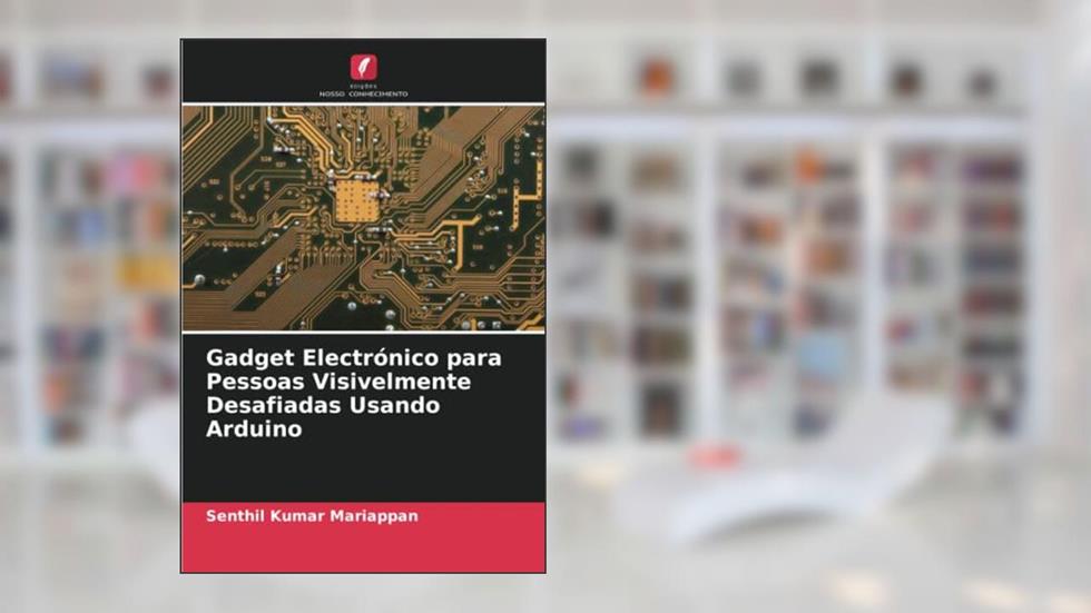 Gadget Electrónico para Pessoas Visivelmente Desafiadas Usando Arduino, do autor Senthil Kumar Mariappan