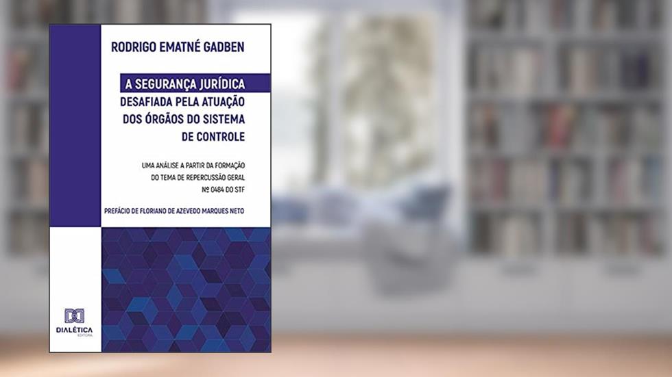 A Segurança Jurídica desafiada pela atuação dos Órgãos do Sistema de Controle: uma análise a partir da formação do Tema de Repercussão Geral nº 0484 do STF, do autor Rodrigo Ematné Gadben