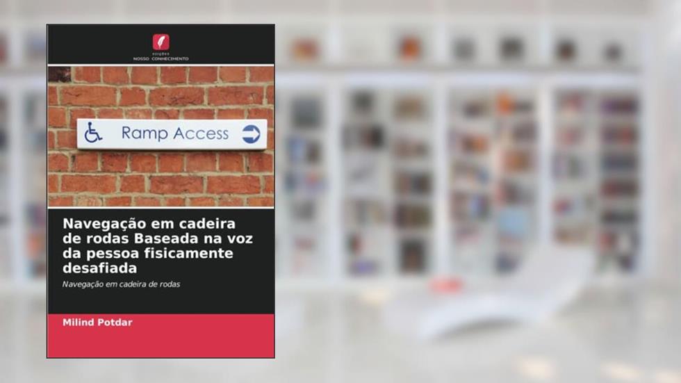 Navegação em cadeira de rodas Baseada na voz da pessoa fisicamente desafiada: Navegação em cadeira de rodas, do autor Milind Potdar