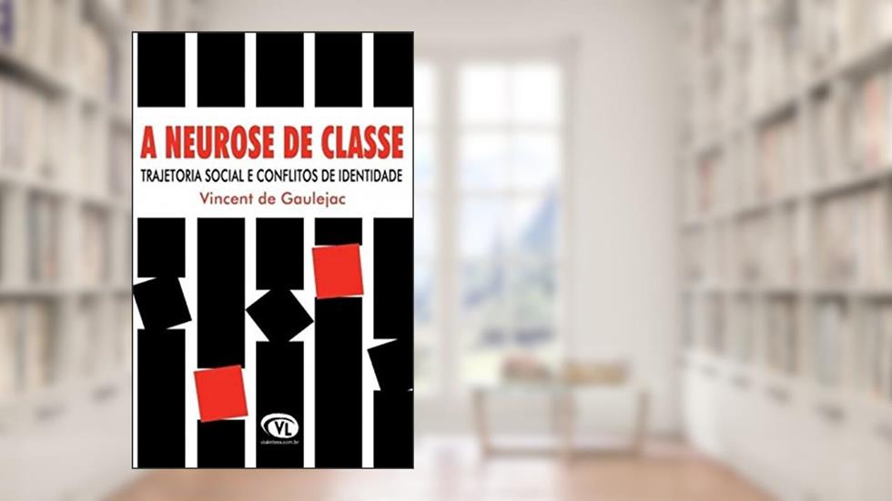 A Neurose De Classe: Trajetória Social E Conflitos De Identidade, do autor Vincent de Gaulejac
