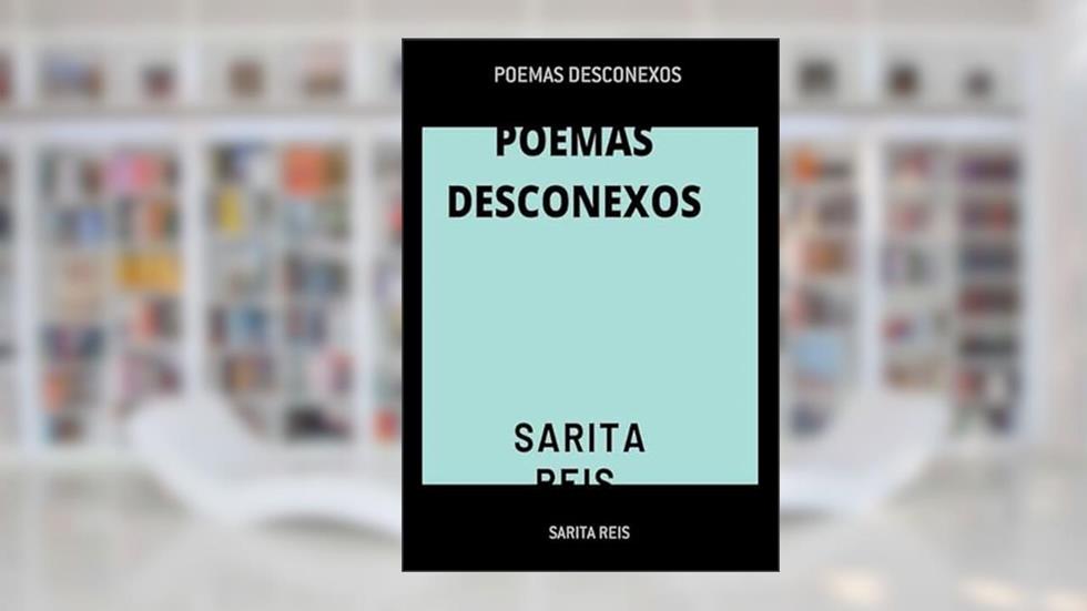 Poemas Desconexos, do autor Sarita Reis