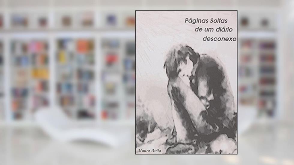 Páginas Soltas de Um Diário Desconexo, do autor Mauro Avila