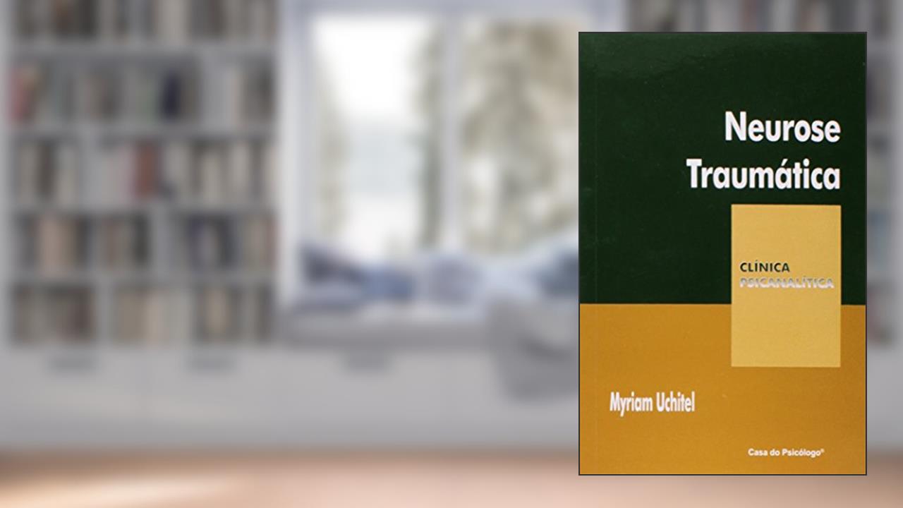 Neurose Traumática: uma Revisão Crítica do Conceito do Trauma, do autor Myriam Uchitel