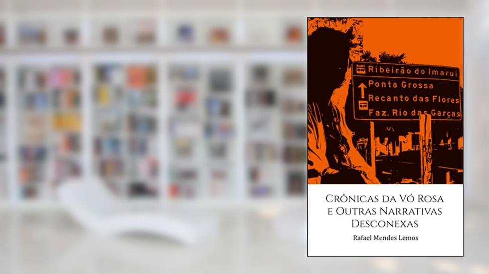 Crônicas Da VÓ Rosa E Outras Narrativas Desconexas, do autor Rafael Mendes Lemos