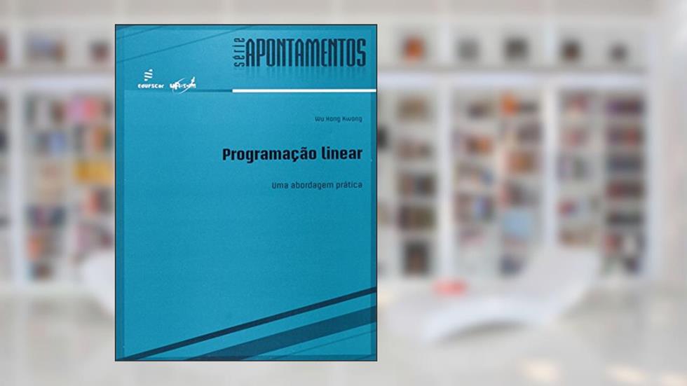 Programacão linear: uma Abordagem Prática, do autor Wu Hong Kwong