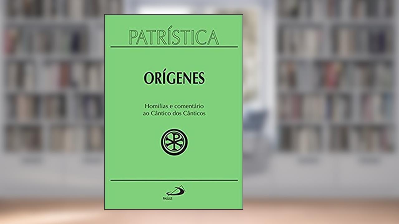 Patrística - Homilias e Comentário ao Cântico dos Cânticos - Vol.38 (Volume 38), do autor Orígenes