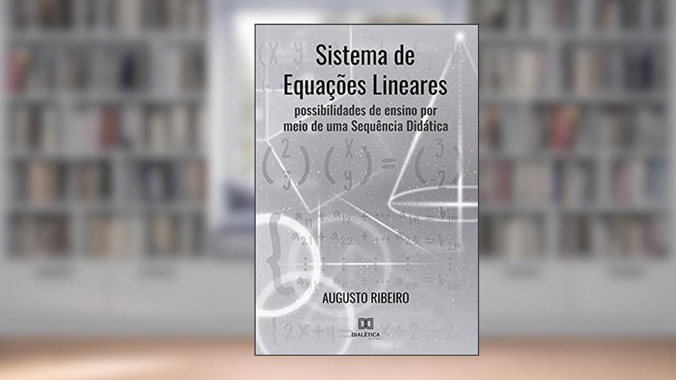 Sistema de equações lineares: possibilidades de ensino por meio de uma sequência didática, do autor José Augusto Ribeiro da Silva