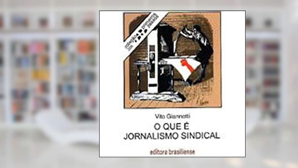 O que É Jornalismo Sindical - Volume 208. Coleção Primeiros Passos, do autor Vito Giannotti