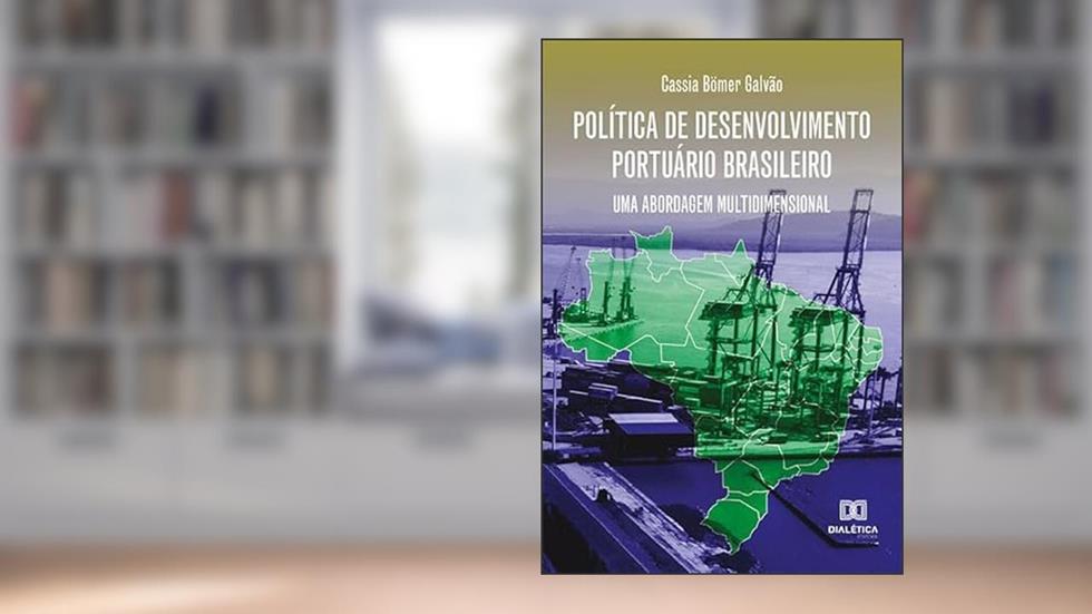 Política de desenvolvimento portuário brasileiro: uma abordagem multidimensional, do autor Cassia Bömer Galvão