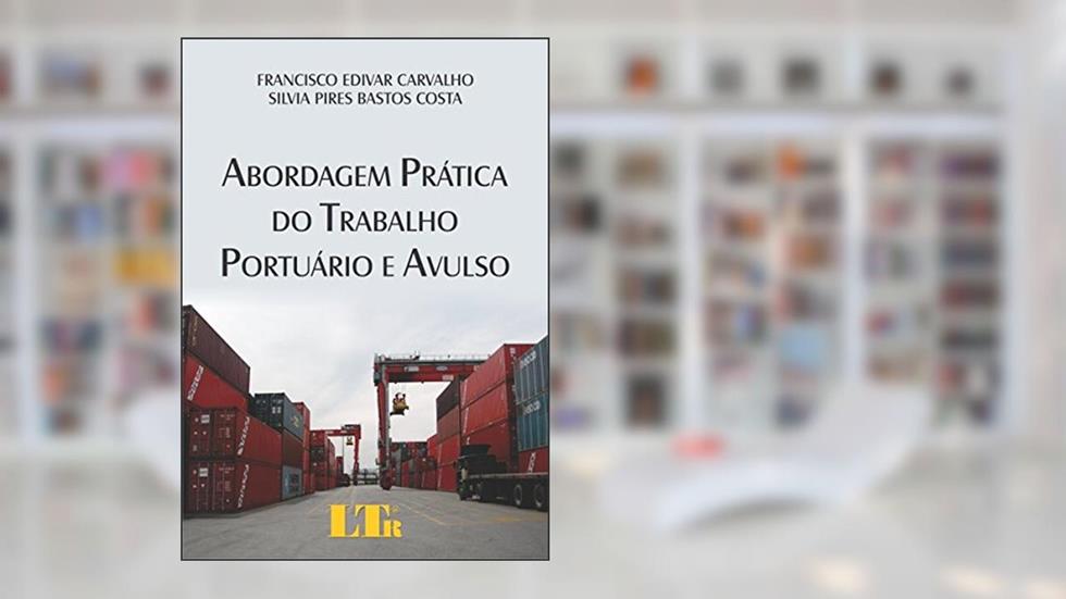 Abordagem Prática do Trabalho Portuário e Avulso, do autor Francisco Edivar Carvalho; Silvia Pires Bastos. Costa