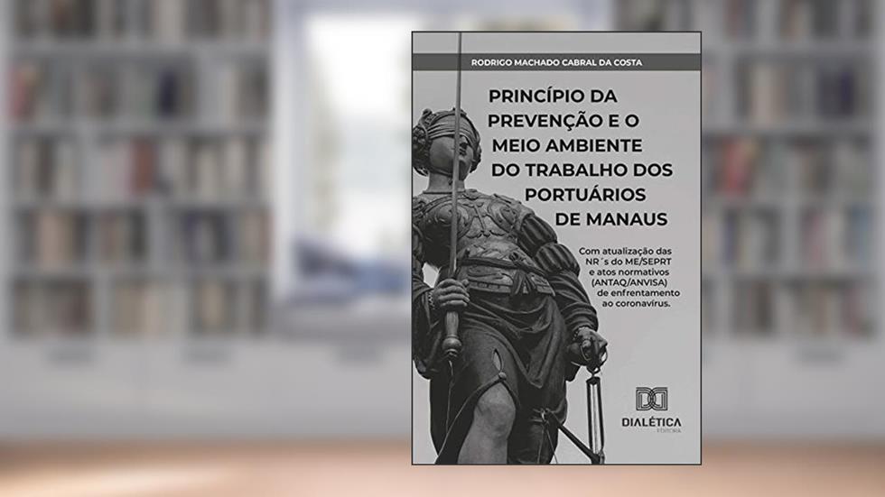 Princípio da prevenção e o meio ambiente do trabalho dos portuários de Manaus, do autor Rodrigo Machado Cabral da Costa