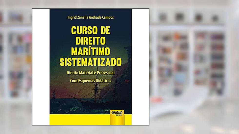 Curso de Direito Marítimo Sistematizado - Direito Material e Processual - Com Esquemas Didáticos, do autor Ingrid Zanella Andrade Campos