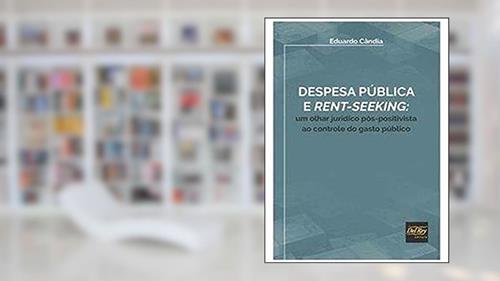 Capa de Despesa Pública e Rent-seeking: um Olhar Jurídico Pós-positivista ao Controle do Gasto Público, do autor Eduardo Cândia