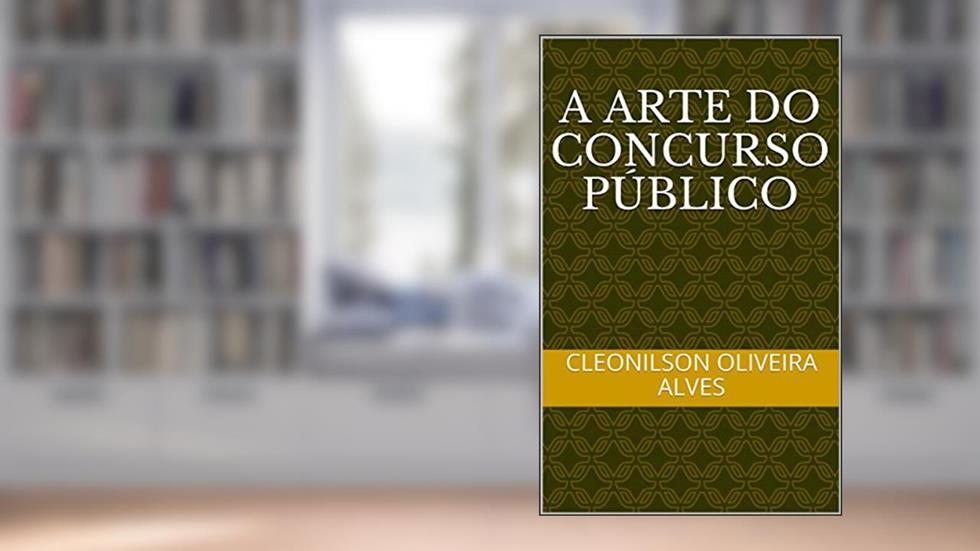 A ARTE DO CONCURSO PÚBLICO, do autor Cleonilson Oliveira Alves