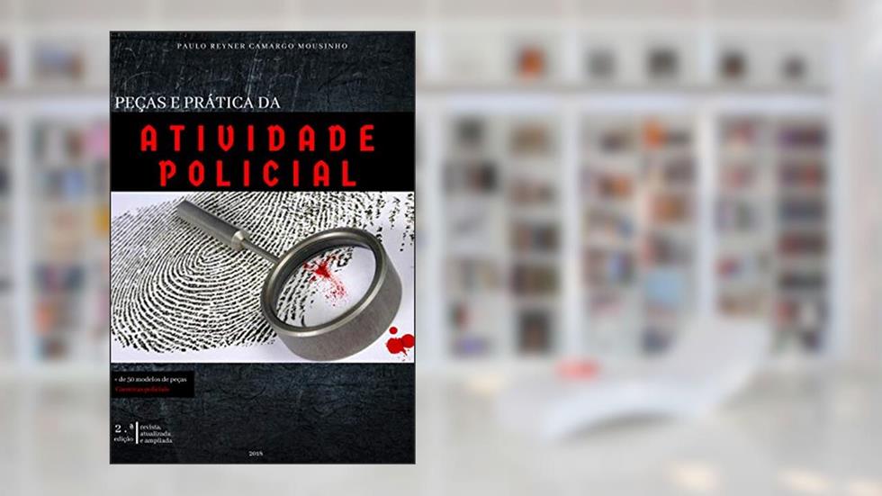 PEÇAS E PRÁTICA DA ATIVIDADE POLICIAL, do autor PAULO REYNER CAMARGO MOUSINHO