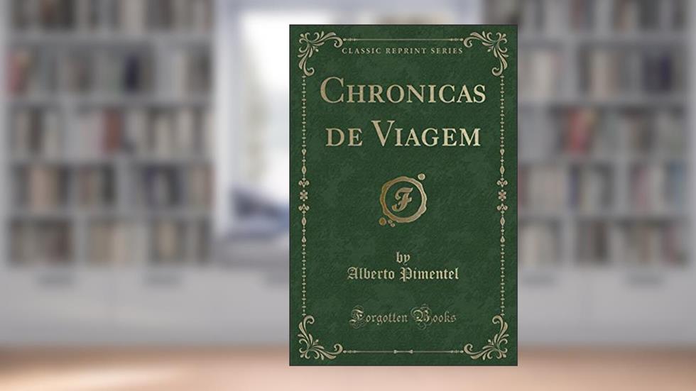 Chronicas de Viagem (Classic Reprint), do autor Alberto Pimentel