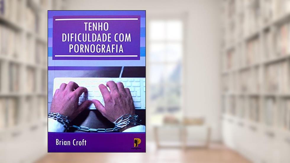 Tenho Dificuldade com Pornografia, do autor Brian Croft