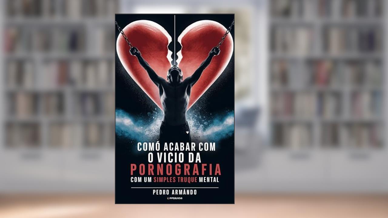 Pornografia e Masturbação : Elimine o vício permanentemente com uma simples e poderosa técnica mental., do autor Pedro Armando