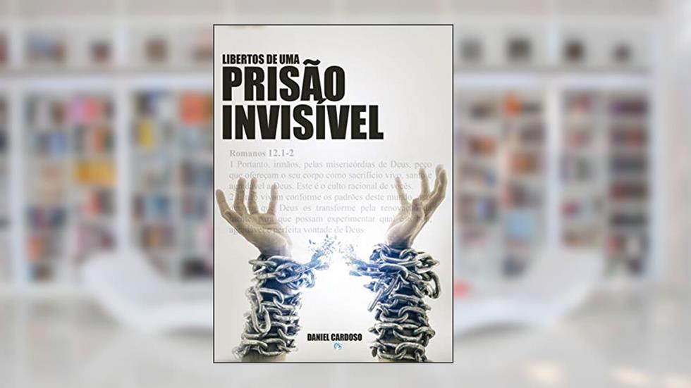 Libertos de uma Prisão Invisível, do autor Daniel Cardoso