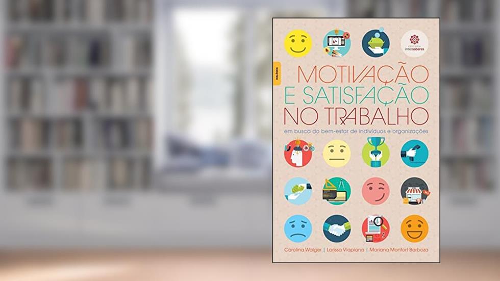 Motivação e satisfação no trabalho:: em busca do bem-estar de indivíduos e organizações, do autor Carolina Walger; Larissa Viapiana; Mariana Monfort Barboza