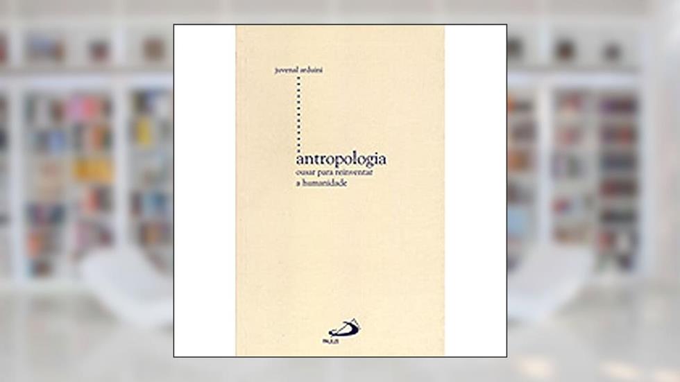 Antropologia: Ousar Para Reinventar a Humanidade, do autor Juvenal Arduini