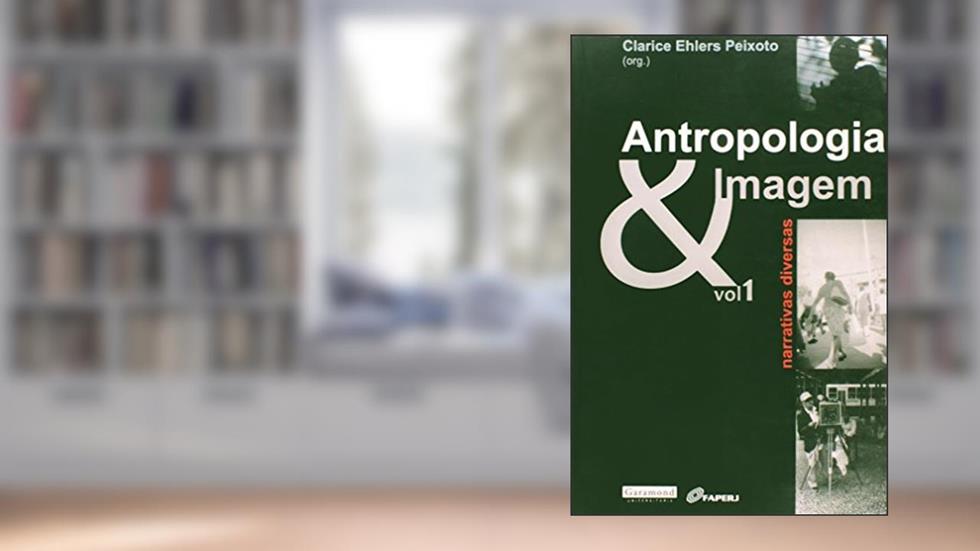 Antropologia e Imagem. Narrativas Diversas - Volume 1, do autor Clarice Elhlers Peixoto