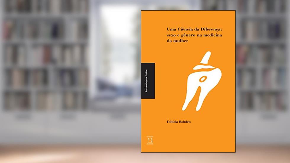 Uma ciência da diferença: sexo e gênero na medicina da mulher (Colec?a~o Antropologia e sau?de), do autor Fabíola Rohden