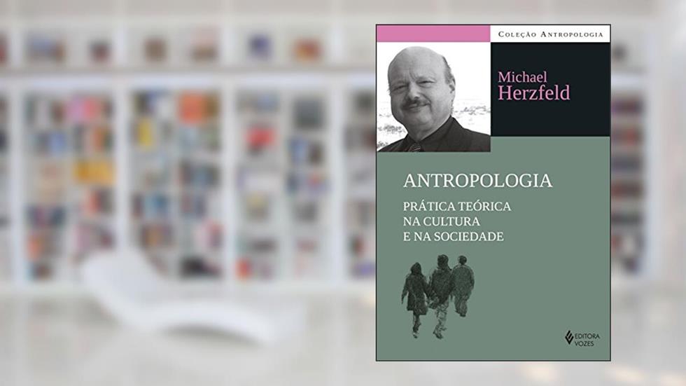 Antropologia: Guia do estudante à teoria e ao método antropológico, do autor Michael Herzfeld