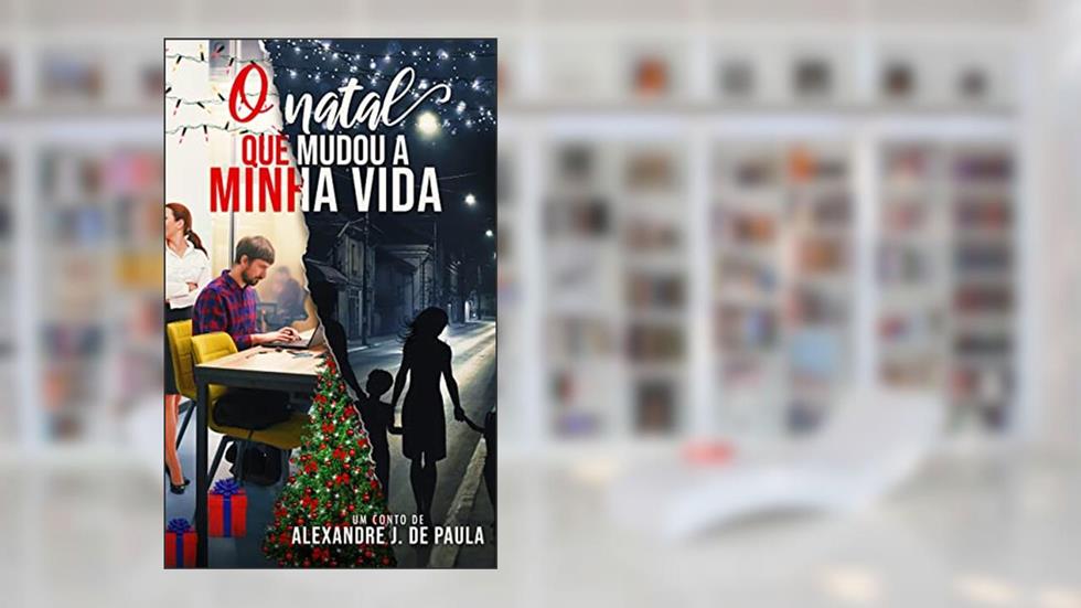 O NATAL QUE MUDOU A MINHA VIDA, do autor ALEXANDRE J. DE PAULA
