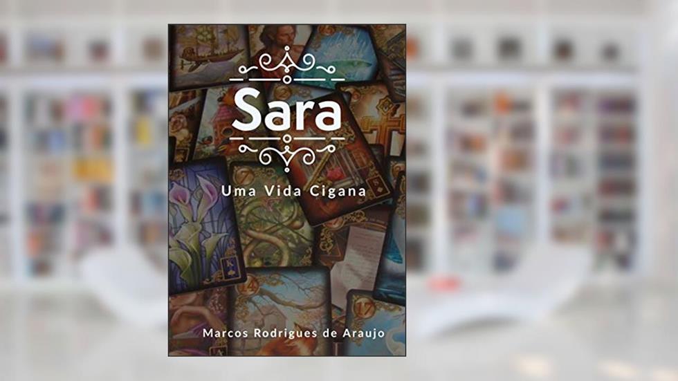 SARA : Uma vida cigana, do autor Marcos Rodrigues de Araujo; Maria Emília Bellafront de Araujo
