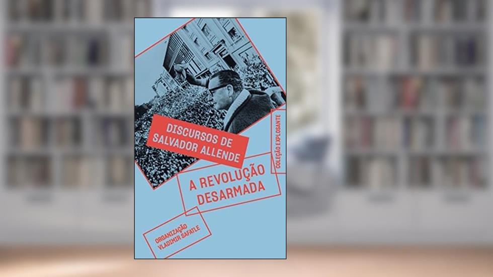 A revolução desarmada: discursos de Salvador Allende, do autor Salvador Allende