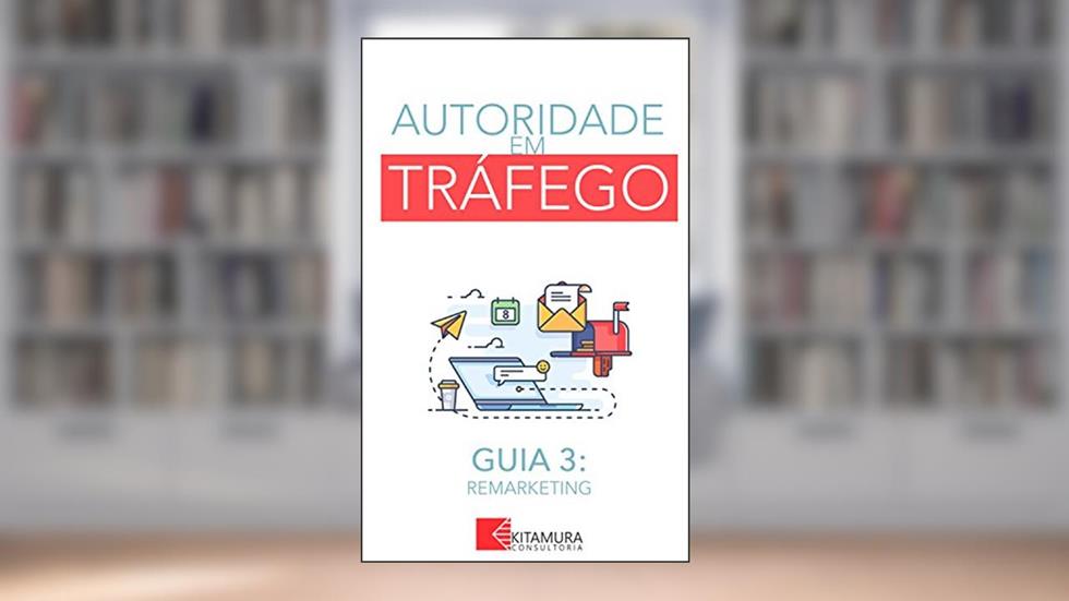 Remarketing: Um Curso Completo em 8 Passos Sobre O Tráfego em Websites (Autoridade em Tráfego Livro 3), do autor MEI Na Internet