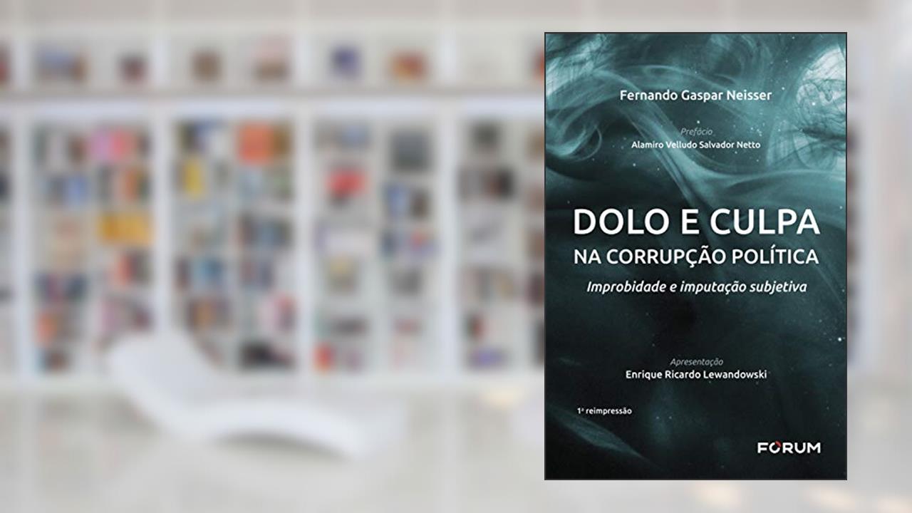 Dolo e Culpa na Corrupção Política: Improbidade e Imputação Subjetiva, do autor Fernando Gaspar Neisser