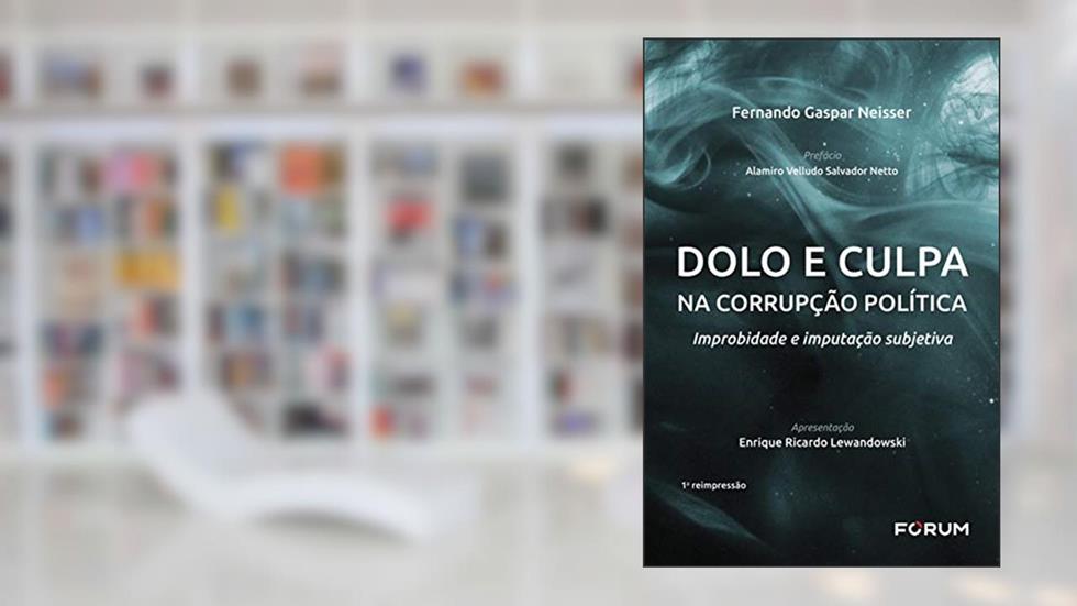Dolo e Culpa na Corrupção Política: Improbidade e Imputação Subjetiva, do autor Fernando Gaspar Neisser
