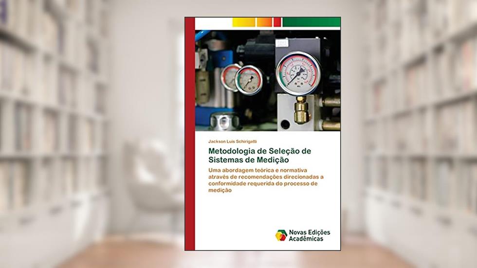 Metodologia de Seleção de Sistemas de Medição: Uma abordagem teórica e normativa através de recomendações direcionadas a conformidade requerida do processo de medição, do autor Jackson Luis Schirigatti