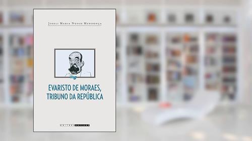Capa de Evaristo de Moraes, tribuno da república, do autor Joseli Maria Nunes Mendonça