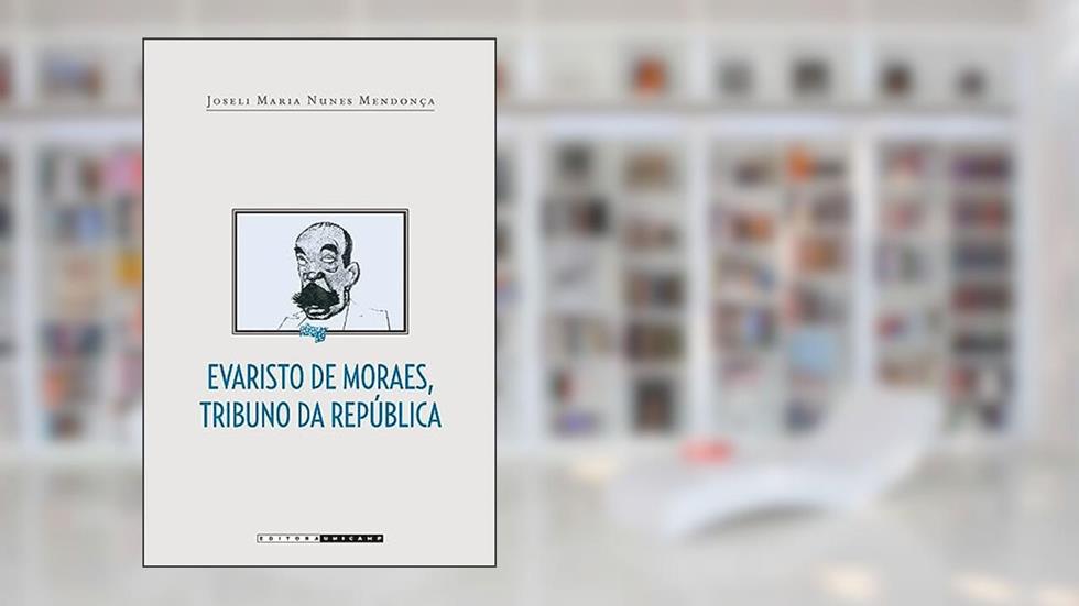 Evaristo de Moraes, tribuno da república, do autor Joseli Maria Nunes Mendonça