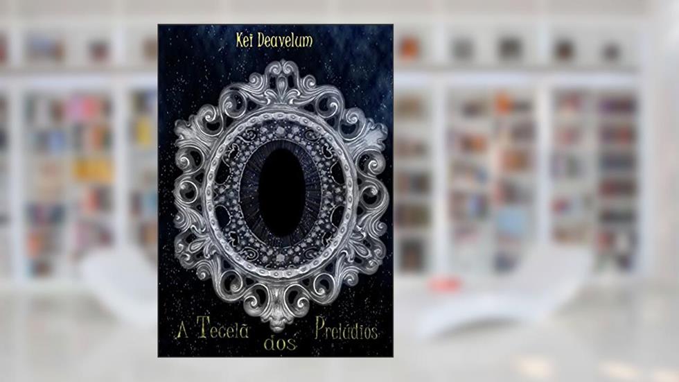 A Tecelã dos Prelúdios, do autor Kei Deavelum