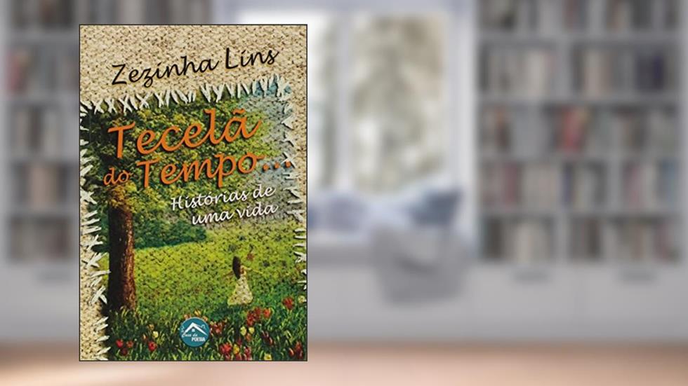 Tecelã do Tempo. Historia de Uma Vida, do autor Zezinha Lins