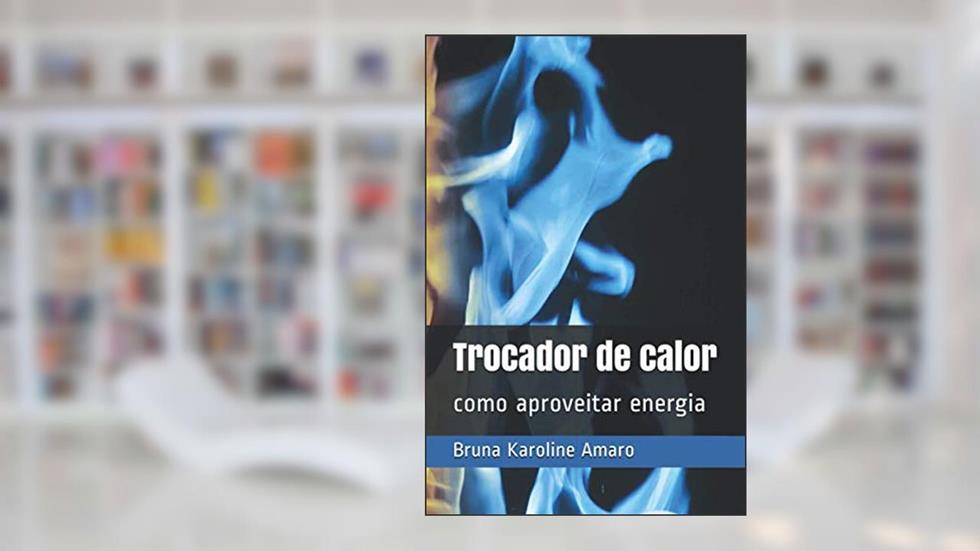 Trocador de calor: como aproveitar energia (Portuguese Edition), do autor Bruna Karoline Amaro