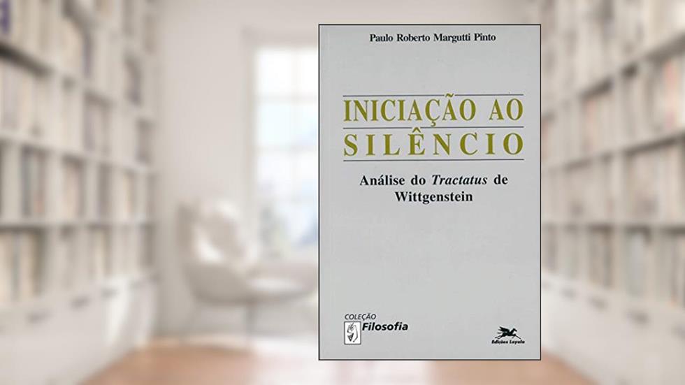 Iniciação ao silêncio: Análise do "Tractatus" de Wittgenstein, do autor Paulo Roberto Margutti Pinto
