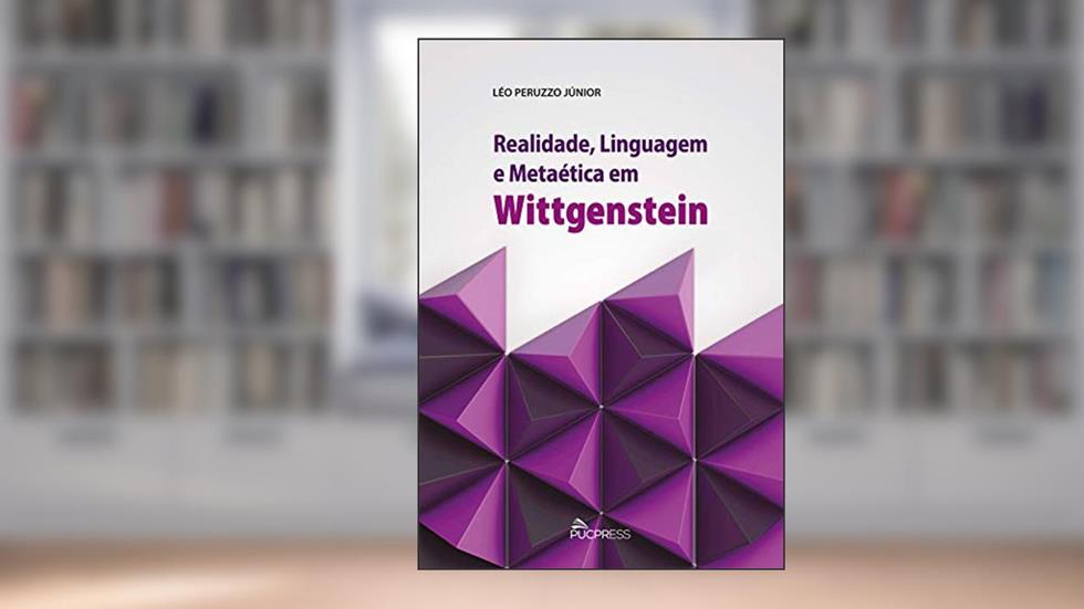 Realidade, linguagem e metaética em Wittgenstein, do autor Léo Peruzzo Júnior