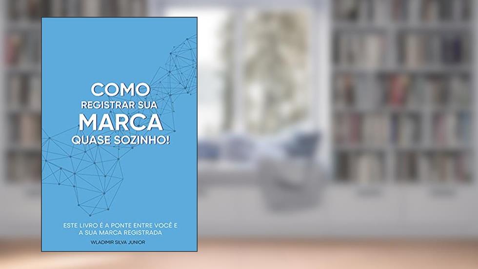 Como registrar sua marca QUASE sozinho!: Este livro é a ponte entre você e a sua marca registrada, do autor WLADIMIR SILVA JUNIOR