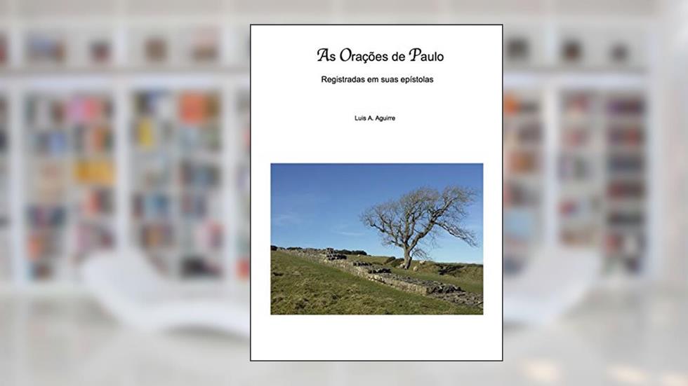 As Orações de Paulo: Registradas em suas epístolas, do autor LUIS AGUIRRE